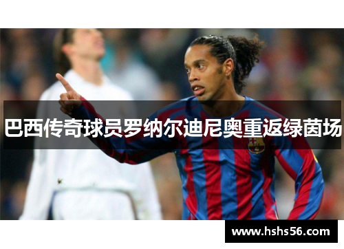 巴西传奇球员罗纳尔迪尼奥重返绿茵场